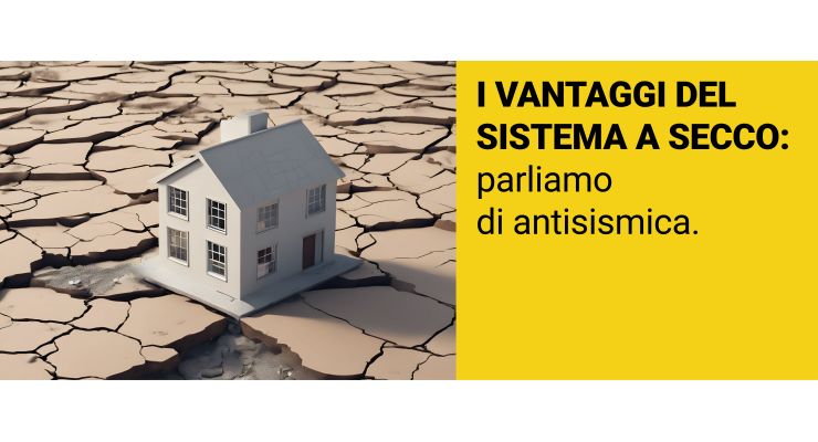 I VANTAGGI DEL SISTEMA A SECCO: Parliamo di antisismica.