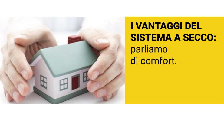 I VANTAGGI DEL SISTEMA A SECCO: Parliamo di comfort.